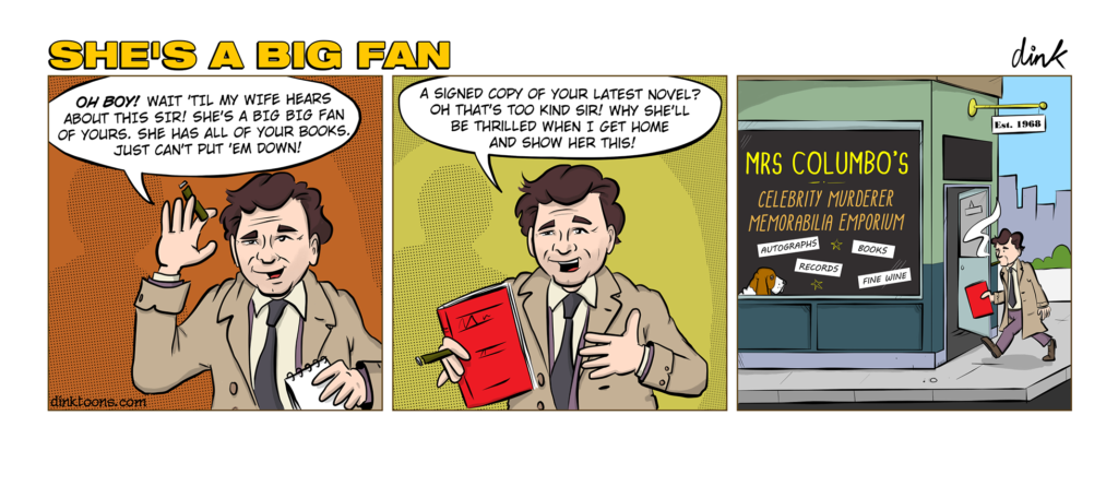 Mrs Columbo, she’s a big fan!